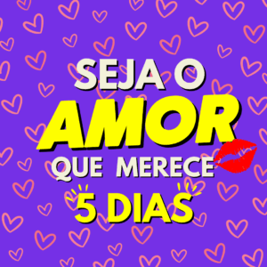Seja o Amor que Você Merece em 5 Dias!!